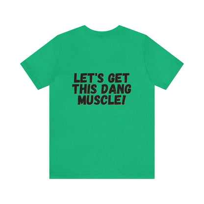 LET'S GET THIS DANG MUSCLE! - Jersey Short Sleeve Tee
